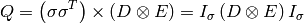 Q = \left(\sigma \sigma^T\right) \times \left(D \otimes E\right) = I_\sigma\left(D \otimes E \right)I_\sigma