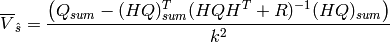 \overline{V}_{\hat{s}} = \frac{\left(Q_{sum} - (HQ)_{sum}^T(HQH^T + R)^{-1}(HQ)_{sum}\right)} {k^2}